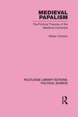 Medieval Papalism (Routledge Library Editions: Political Science Volume 36) - Ullmann, Walter