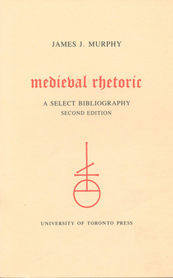Medieval Rhetoric: A Select Bibliography - Murphy, James J