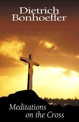 Meditations on the Cross - Bonhoeffer, Dietrich (Editor)