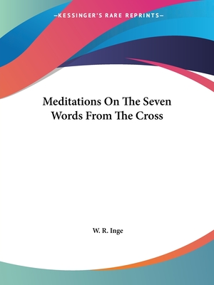 Meditations on the Seven Words from the Cross - Inge, W R
