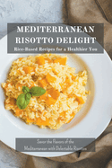 Mediterranean Risotto Delights: Rice-Based Recipes for a Healthier You