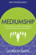 Mediumship: An Introductory Guide to Developing Spiritual Awareness and Intuition