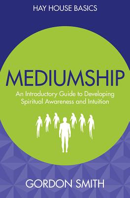 Mediumship: An Introductory Guide to Developing Spiritual Awareness and Intuition - Smith, Gordon