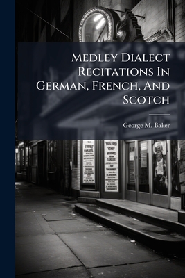 Medley Dialect Recitations In German, French, And Scotch - Baker, George M