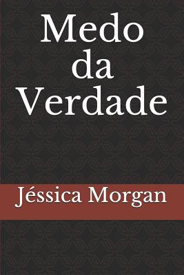 Medo Da Verdade - Morgan, Jessica