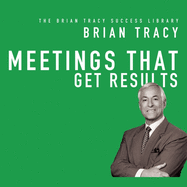 Meetings That Get Results: The Brian Tracy Success Library