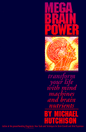 Mega Brain Power: Transform Your Life with Mind Machines and Brain Nutrients