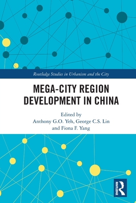 Mega-City Region Development in China - Yeh, Anthony G O (Editor), and Lin, George C S (Editor), and Yang, Fiona F (Editor)