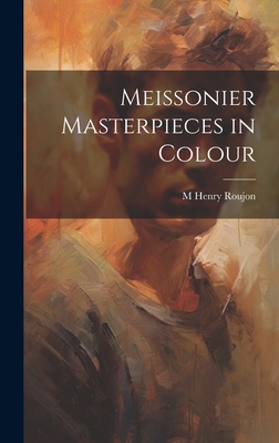 Meissonier Masterpieces in Colour - Roujon, M Henry