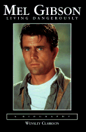 Mel Gibson: Living Dangerously