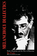 Melancholy Dialectics: Walter Benjamin and the Play of Mourning