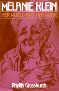 Melanie Klein: Her World and Her Work