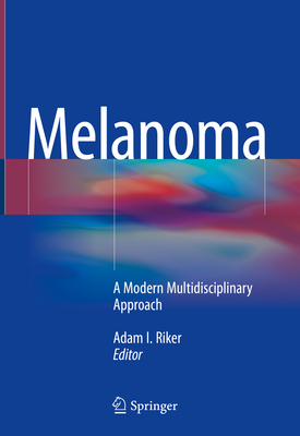 Melanoma: A Modern Multidisciplinary Approach - Riker, Adam I (Editor)