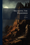 Melmoth, The Wanderer: A Melo-dramatic Romance