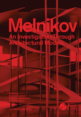 Melnikov: An Investigation Through Architectural Models - Burkhalter, Marianne (Editor), and Sumi, Christian (Editor), and Kuznetsov, Pavel (Editor)