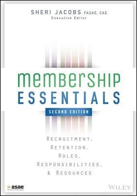 Membership Essentials: Recruitment, Retention, Roles, Responsibilities, and Resources - Jacobs, Sheri, and The American Society of Association Executives (Asae)