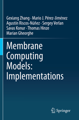 Membrane Computing Models: Implementations - Zhang, Gexiang, and P�rez-Jim�nez, Mario J., and Riscos-N��ez, Agust�n
