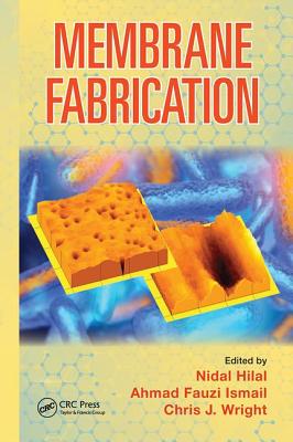 Membrane Fabrication - Hilal, Nidal (Editor), and Ismail, Ahmad Fauzi (Editor), and Wright, Chris (Editor)