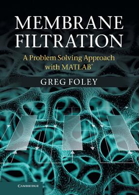 Membrane Filtration: A Problem Solving Approach with MATLAB - Foley, Greg
