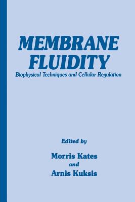 Membrane Fluidity: Biophysical Techniques and Cellular Regulation - Kates, Morris, and Kuksis, Arnisa