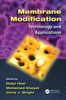 Membrane Modification: Technology and Applications - Hilal, Nidal (Editor), and Khayet, Mohamed (Editor), and Wright, Chris J (Editor)