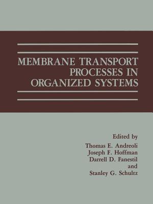 Membrane Transport Processes in Organized Systems - Andreoli, Thomas E (Editor), and Fanestil, Darrell D (Editor), and Hoffman, Joseph F (Editor)