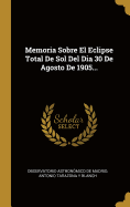 Memoria Sobre El Eclipse Total de Sol del Dia 30 de Agosto de 1905...