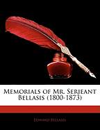 Memorials of Mr. Serjeant Bellasis (1800-1873)