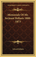 Memorials of Mr. Serjeant Bellasis 1800-1873