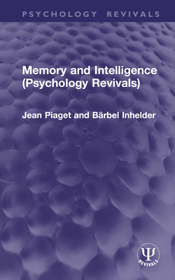 Memory and Intelligence - Piaget, Jean, and Inhelder, B�rbel