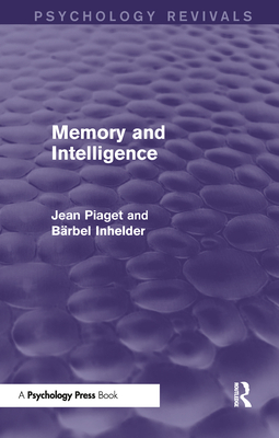 Memory and Intelligence - Piaget, Jean, and Inhelder, B�rbel