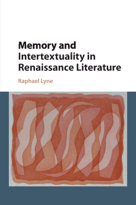 Memory and Intertextuality in Renaissance Literature - Lyne, Raphael