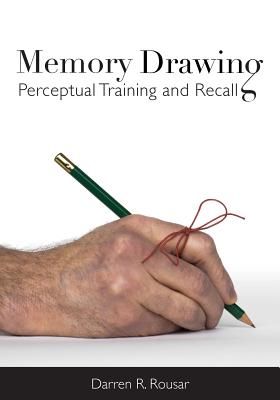 Memory Drawing: Perceptual Training and Recall - Rousar, Darren R
