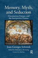 Memory, Myth, and Seduction: Unconscious Fantasy and the Interpretive Process