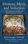 Memory, Myth, and Seduction: Unconscious Fantasy and the Interpretive Process