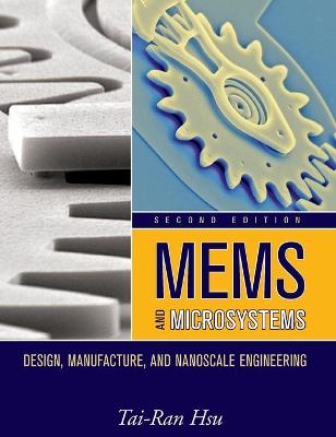 Mems and Microsystems: Design, Manufacture, and Nanoscale Engineering - Hsu, Tai-Ran
