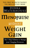 Menopause without Weight Gain: The 5 Step Solution to Challenge Your Changing Hormones