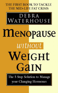Menopause without Weight Gain: The 5 Step Solution to Challenge Your Changing Hormones