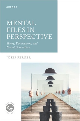 Mental Files in Perspective: Theory, Development, and Neural Foundations - Perner, Josef