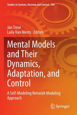 Mental Models and Their Dynamics, Adaptation, and Control: A Self-Modeling Network Modeling Approach - Treur, Jan (Editor), and Van Ments, Laila (Editor)