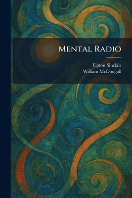 Mental Radio - Sinclair, Upton, and McDougall, William