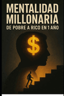Mentalidad Millonaria: De pobre a rico en 1 a�o