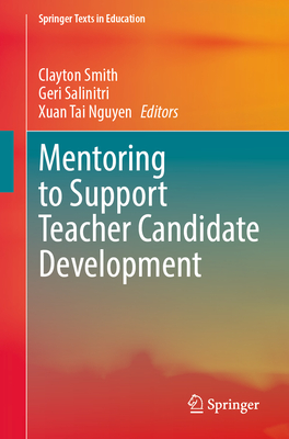 Mentoring to Support Teacher Candidate Development - Smith, Clayton (Editor), and Salinitri, Geri (Editor), and Nguyen, Xuan Tai (Editor)