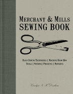 Merchant & Mills Sewing Book: Hand Sewing Techniques, Machine Know-How, Tools, Notions, Projects, Patterns