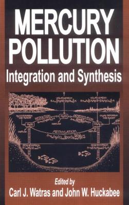 Mercury Pollution Integration and Synthesis - Massaro, Edward J (Contributions by), and Watras, Carl J (Contributions by), and Huckabee, John W (Editor)