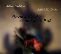 Merely a Traveler on the Cosmic Path - Adam Rudolph/Ralph M. Jones