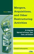Mergers, Acquisitions, and Other Restructuring Activities: An Integrated Approach to Process, Tools, Cases, and Solutions