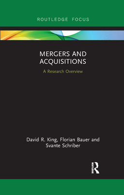 Mergers and Acquisitions: A Research Overview - King, David R, and Bauer, Florian, and Schriber, Svante