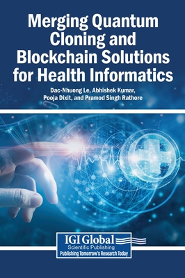Merging Quantum Cloning and Blockchain Solutions for Health Informatics - Le, Dac-Nhuong (Editor), and Kumar, Abhishek (Editor), and Dixit, Pooja (Editor)