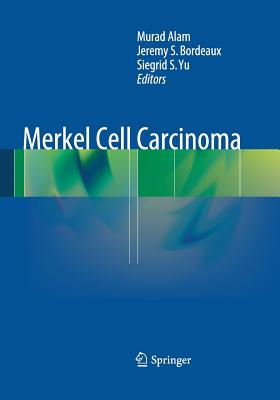 Merkel Cell Carcinoma - Alam, Murad, Dr., MD (Editor), and Bordeaux, Jeremy S (Editor), and Yu, Siegrid S (Editor)